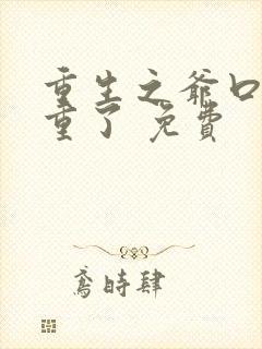 重生之爷口味太重了 免费 重生之爷口味太重了 免费