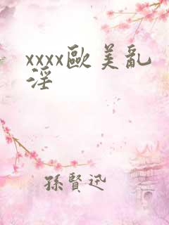 xxxx欧美乱淫