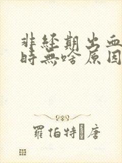 非经期出血时有时无啥原因