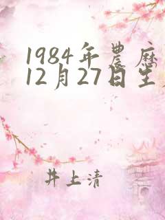 1984年农历12月27日生辰八字