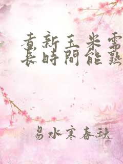 煮新玉米需要多长时间能熟