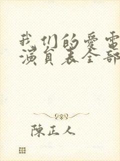 我们的爱电视剧演员表全部 我们的爱电视剧演员表全部