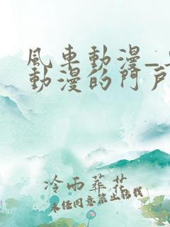 风车动漫_专注动漫的门户网站