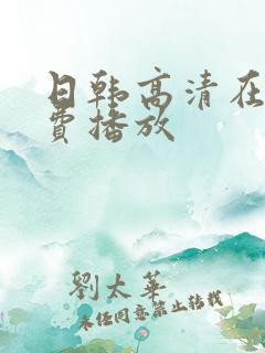 日韩高清在线免费播放
