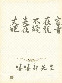 丈夫不在家进来吧在线观看