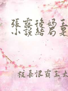张露后妈王亚丽小说结局是什么 张露后妈王亚丽小说结局是什么