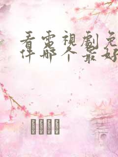 看电视剧免费软件哪个最好用