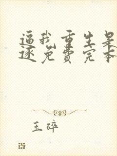 逼我重生是吧程逐免费完本 逼我重生是吧程逐免费完本