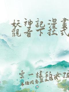 妖神记漫画免费观看下拉式六漫画 妖神记漫画免费观看下拉式六漫画