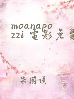 moanapozzi 电影免费观看 moanapozzi 电影免费观看