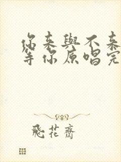 你来与不来我都等你原唱完整版