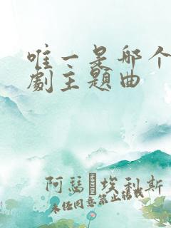唯一是哪个电视剧主题曲