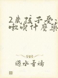2岁孩子受凉咳嗽吃什么药 2岁孩子受凉咳嗽吃什么药