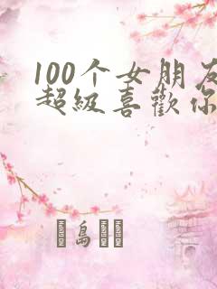 100个女朋友超级喜欢你