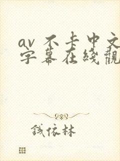 av 不卡中文字幕在线观看 av 不卡中文字幕在线观看