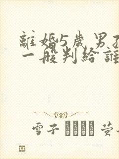 离婚5岁男孩子一般判给谁