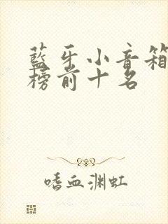蓝牙小音箱排行榜前十名 蓝牙小音箱排行榜前十名