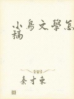 小鸟文学怎么投稿