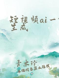 短视频ai一键生成
