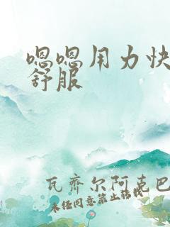嗯嗯用力快点好舒服
