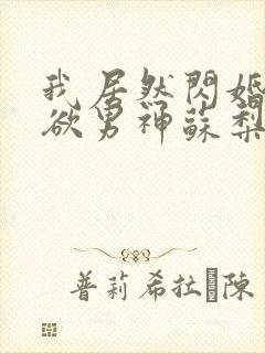 我居然闪婚了禁欲男神苏梨 我居然闪婚了禁欲男神苏梨