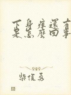 下身痒还有臭味是怎么回事 下身痒还有臭味是怎么回事