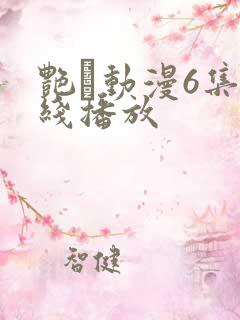 艳鉧动漫6集在线播放