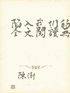 陷入我们的热恋全文阅读无删减