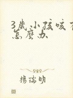 3岁小孩咳有痰怎么办