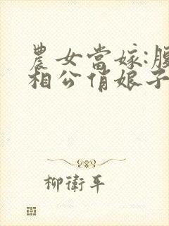 农女当嫁:腹黑相公俏娘子