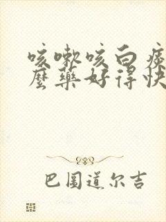 咳嗽咳白痰吃什么药好得快