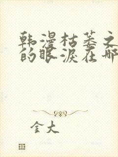 韩漫枯萎之花上的眼泪在哪看