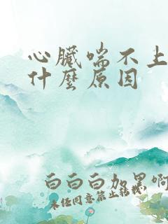 心脏喘不上气是什么原因 心脏喘不上气是什么原因