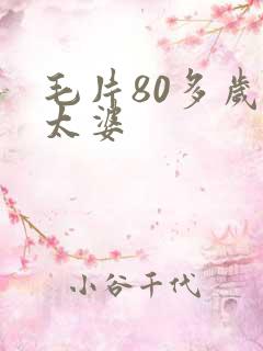 毛片80多岁老太婆