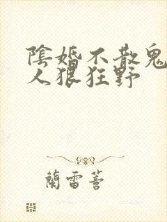 阴婚不散鬼夫大人狠狂野