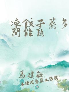 冻饺子蒸多长时间能熟 冻饺子蒸多长时间能熟