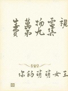 生万物电视剧免费第九集 生万物电视剧免费第九集