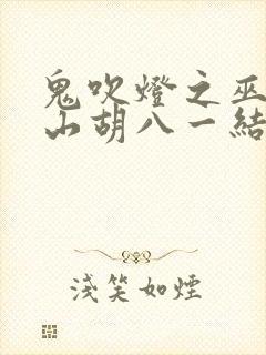 鬼吹灯之巫峡棺山胡八一结局