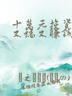 十万元投资什么又稳又赚钱 十万元投资什么又稳又赚钱