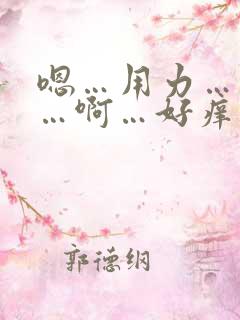 嗯…用力…快点…啊…好痒