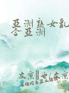亚洲熟女乱色综合亚洲