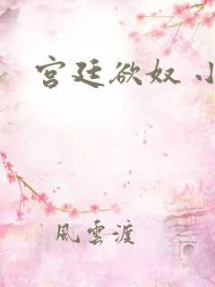 宫廷欲奴 小d 宫廷欲奴 小d