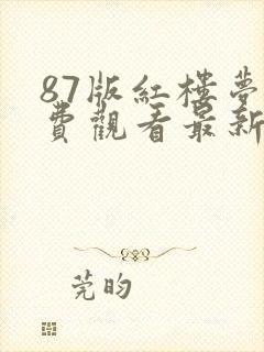 87版红楼梦免费观看最新一期