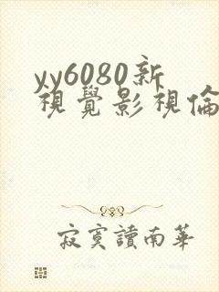 yy6080新视觉影视伦理
