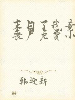 末日了我竟成了丧尸免费小说