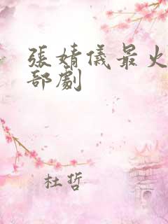 张婧仪最火的三部剧