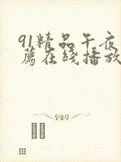 91精品午夜推荐在线播放 91精品午夜推荐在线播放