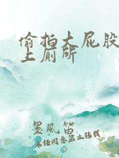 偷拍大屁股美女上厕所