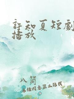 许知夏短剧全集播放