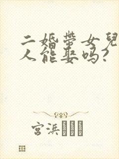 二婚带女儿的女人能娶吗?